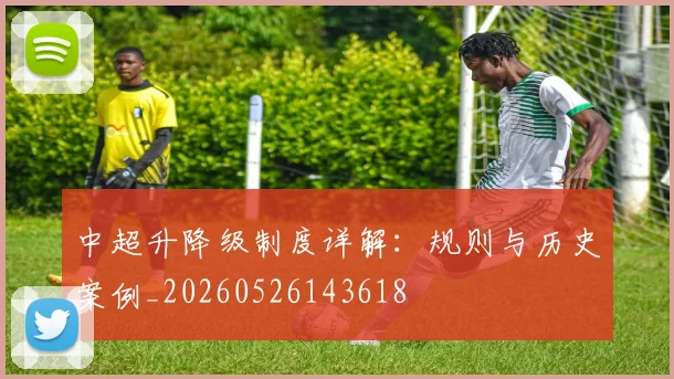 中超升降级制度详解:规则与历史案例_20260526143618