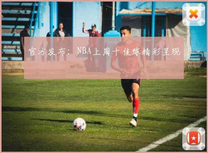 官方发布:NBA上周十佳球精彩呈现