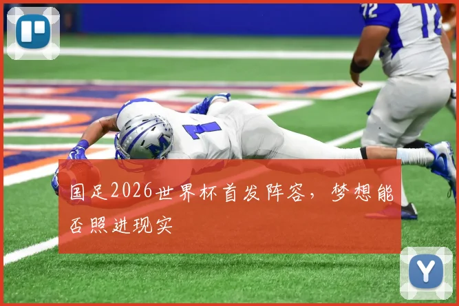 国足2026世界杯首发阵容,梦想能否照进现实
