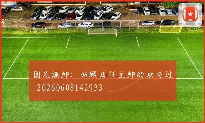 国足换帅:回顾历任主帅的功与过_20260608142933
